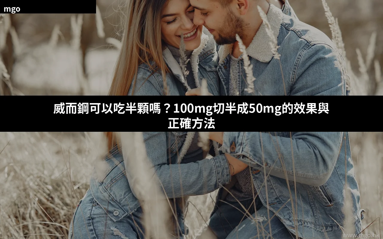 威而鋼可以吃半顆嗎?100mg切半成50mg的效果與正確方法